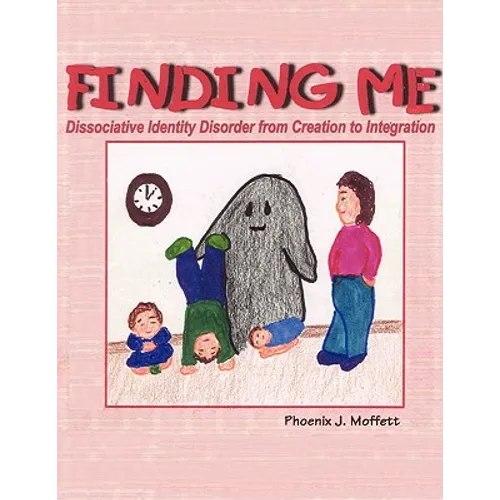 Finding Me: Dissociative Identity Disorder from Creation To Integration