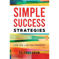 Simple Success Strategies: Live the Life You Deserve