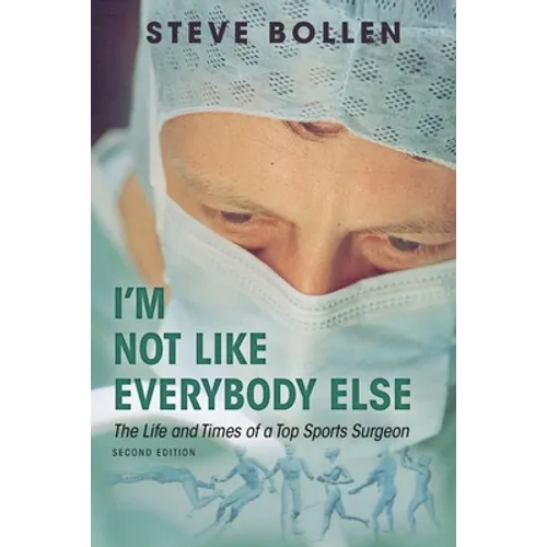 I'm Not Like Everybody Else: The Life and Times of a Top Sports Surgeon