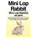 Mini Lop Rabbit. Mini Lop Rabbits as pets. Mini Lop Rabbit book for pros and cons, care, housing, cost, diet and health.