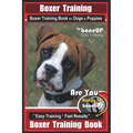 Boxer Training, Boxer Training Book for Dogs & Puppies By BoneUP DOG Training: Are You Ready to Bone UP? Easy Training * Fast Results Boxer Training B