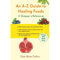 An A-Z Guide to Healing Foods: A Shopper's Reference