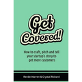 Get Covered!: How to craft, pitch and tell your startups story to get more customers