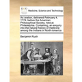 An Oration, Delivered February 4, 1774, Before the American Philosophical Society, Held at Philadelphia. Containing, an Enquiry Into the Natural Histo