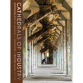 Cathedrals of Industry: Exploring the Factories and Infrastructure That Made America