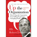 Up the Organization: How to Stop the Corporation from Stifling People and Strangling Profits