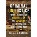 Criminal (In)Justice: What the Push for Decarceration and Depolicing Gets Wrong and Who It Hurts Most