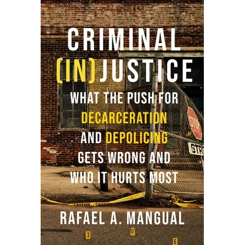 Criminal (In)Justice: What the Push for Decarceration and Depolicing Gets Wrong and Who It Hurts Most