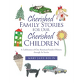 Cherished Family Stories for Our Cherished Children: A Celebration of One American Family's History Through Its Stories