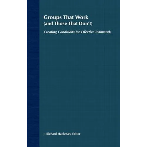 Groups That Work (and Those That Don't): Creating Conditions for Effective Teamwork