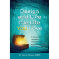 Design and Live the Life YOU Love: A Guide for Living in Your Power and Fulfilling Your Purpose