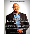 How to Use Positive Brain Training on the Journey to "True Success": Learn how to "baby step" your way to total freedom!