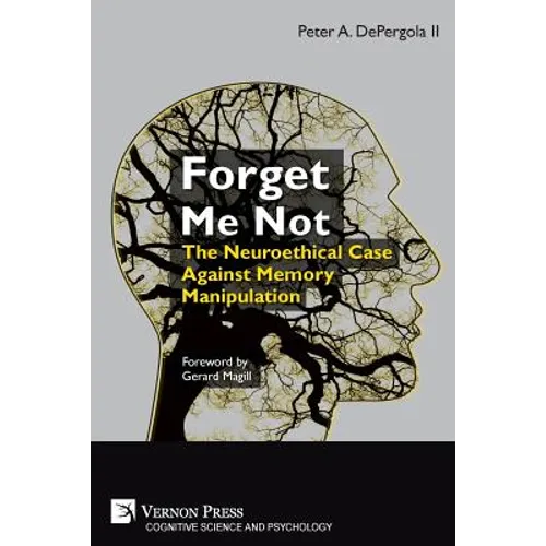 Forget Me Not: The Neuroethical Case Against Memory Manipulation