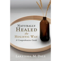 Naturally Healed the Holistic Way: A Comprehensive Guide