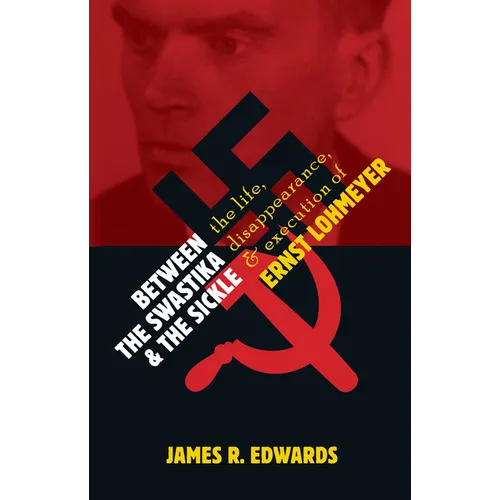 Between the Swastika and the Sickle: The Life, Disappearance, and Execution of Ernst Lohmeyer