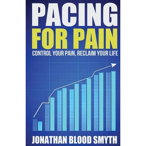 Pacing For Pain: Control Your Pain, Reclaim Your Life