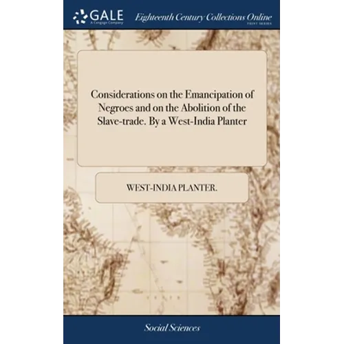 Considerations on the Emancipation of Negroes and on the Abolition of the Slave-trade. By a West-India Planter