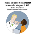 English-Haitian Creole I Want to Become a Doctor/Mwen vle vin yon doktè Children's Bilingual Picture Dictionary
