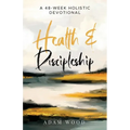 Health and Discipleship: A 48-Week Holistic Devotional