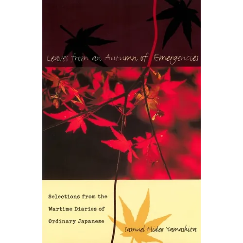 Leaves from an Autumn of Emergencies: Selections from the Wartime Diaries of Ordinary Japanese