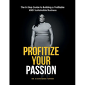 Profitize Your Passion: The 8-Step Guide to Building your Profitable and Sustainable Business