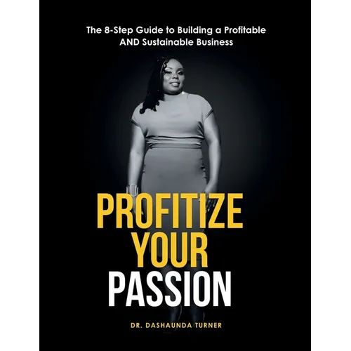 Profitize Your Passion: The 8-Step Guide to Building your Profitable and Sustainable Business