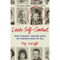 Lacks Self-Control: True Stories I Waited Until My Parents Died to Tell
