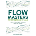 FlowMasters for Professionals: The Art of Achieving and Maintaining Success and Wellbeing