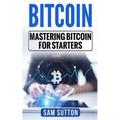 Bitcoin: Mastering Bitcoin for Starters