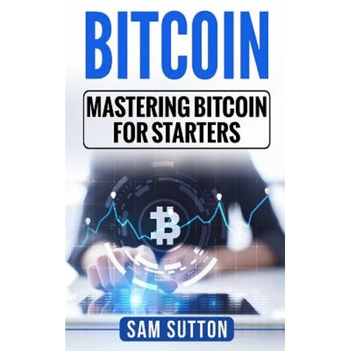 Bitcoin: Mastering Bitcoin for Starters