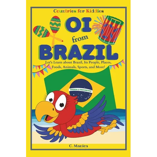 Oi from Brazil: Let's Learn about Brazil, Its People, Places, Foods, Animals, Sports, and More!