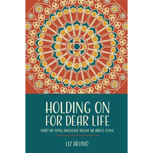 Holding On For Dear Life: What My Fatal Diagnosis Taught Me About Living