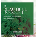 A Beautiful Bouquet: Rebellion, Reflection, and Renewal