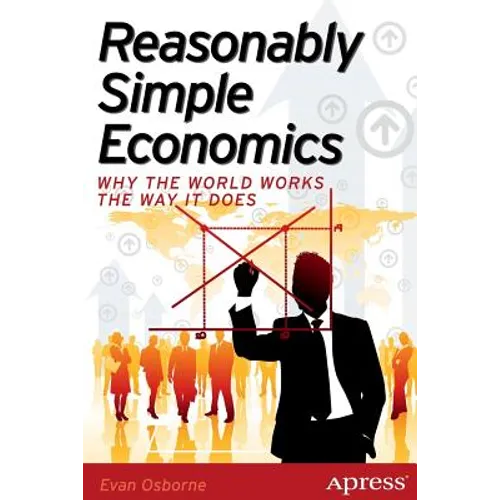 Reasonably Simple Economics: Why the World Works the Way It Does