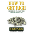 How To Get Rich From Home On A Part Time Basis With Only $20!: Start Making Money In The Next 48 Hours!