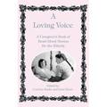 A Loving Voice: A Caregiver's Book of Read-Aloud Stories for the Elderly