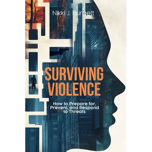 Surviving Violence: How to Prepare for, Prevent, and Respond to Threats