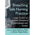 Breaching Safe Nursing Practice: Case Studies of Failures, Omissions, Commissions and Crimes