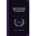 Report of the Health Officer of the District of Columbia. 1901