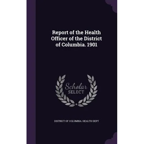 Report of the Health Officer of the District of Columbia. 1901