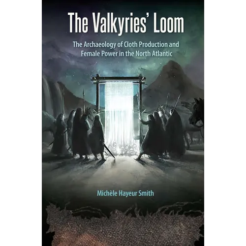 The Valkyries' Loom: The Archaeology of Cloth Production and Female Power in the North Atlantic