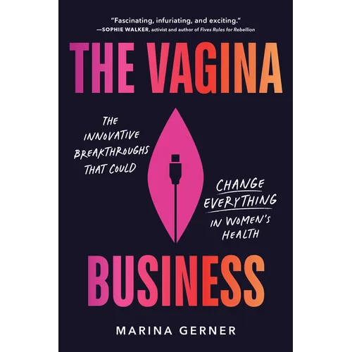 The Vagina Business: The Innovative Breakthroughs That Could Change Everything in Women's Health