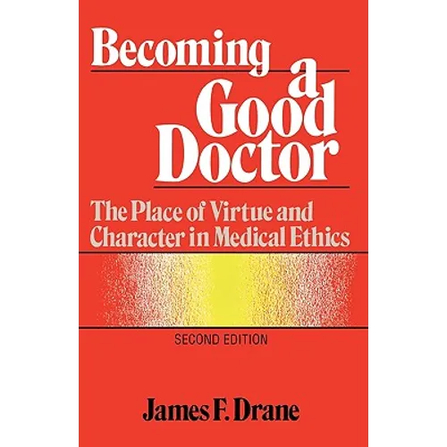 Becoming a Good Doctor: The Place of Virtue and Character in Medical Ethics - Paperback