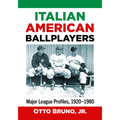 Italian American Ballplayers: Major League Profiles, 1920-1980