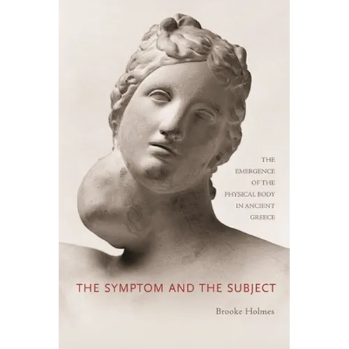 The Symptom and the Subject: The Emergence of the Physical Body in Ancient Greece