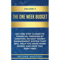 The One-Week Budget: Get One Step Closer to Financial Freedom by Creating an Easy Money Management System That Will Help You Make More Money and Keep