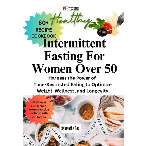 Intermittent Fasting For Women Over 50: Harness the Power of Time-Restricted Eating to Optimize Weight, Wellness, and Longevity