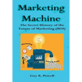 Marketing Machine: The Secret History of the Future of Marketing (ROI)
