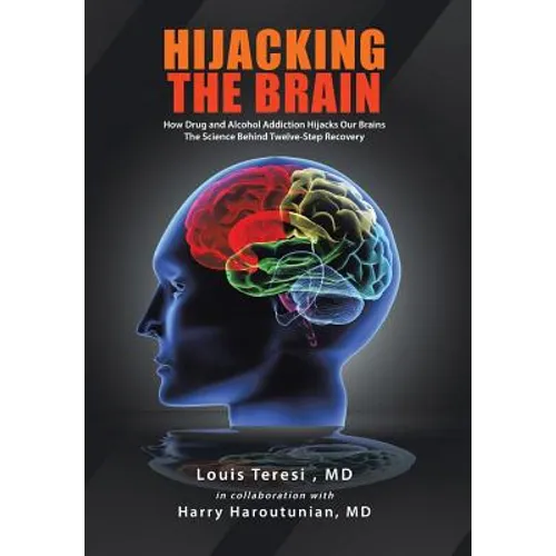 Hijacking the Brain: How Drug and Alcohol Addiction Hijacks Our Brains the Science Behind Twelve-Step Recovery