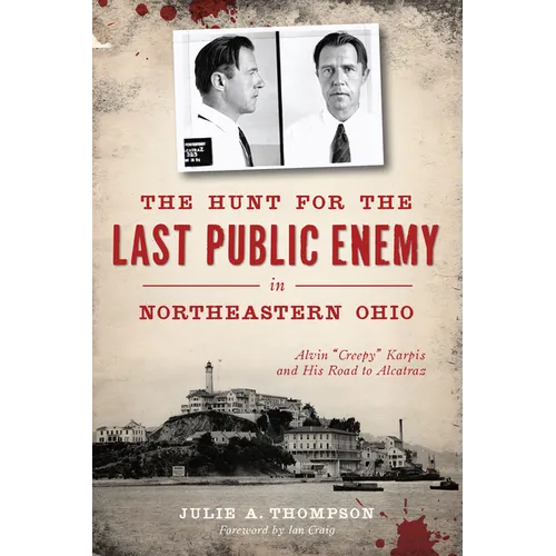 The Hunt for the Last Public Enemy in Northeastern Ohio: Alvin Creepy Karpis and His Road to Alcatraz